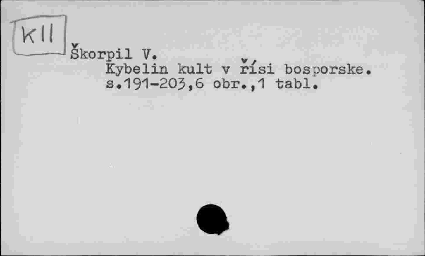 ﻿Skorpil V.
Kybelin kult V risi bosporske. s.191-205,6 obr.,1 tabl.